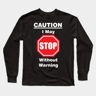 Caution, I may stop without warning Long Sleeve T-Shirt